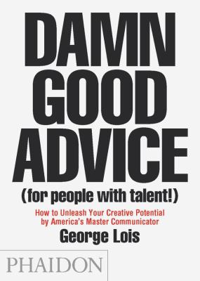 Damn good advice (for people with talent!) : how to unleash your creative potential by America's master communicator