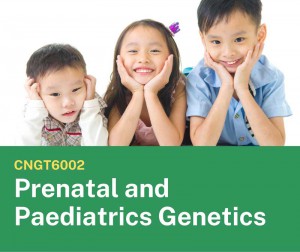 CNGT6002 Prenatal and Paediatrics Genetics