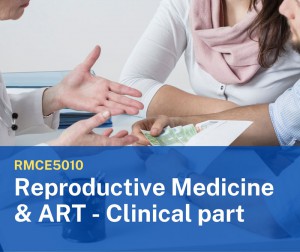 RMCE5010 Reproductive Medicine & Assisted Reproductive Technology- Clinical part