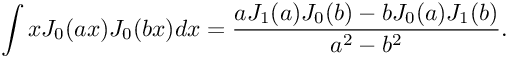 {\int x J_0(ax)J_0(bx) dx = \frac{aJ_1(a)J_0(b) - b J_0(a)J_1(b)}{a^2-b^2}.}