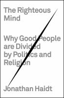 The righteous mind : why good people are divided by politics and religion