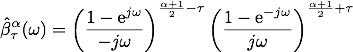  \hat\beta^\alpha_\tau(\omega)=\left(\frac{1-{\rm e}^{j\omega}}{-j\omega}\right)^{\frac{\alpha+1}{2}-\tau}
\left(\frac{1-{\rm e}^{-j\omega}}{j\omega}\right)^{\frac{\alpha+1}{2}+\tau}