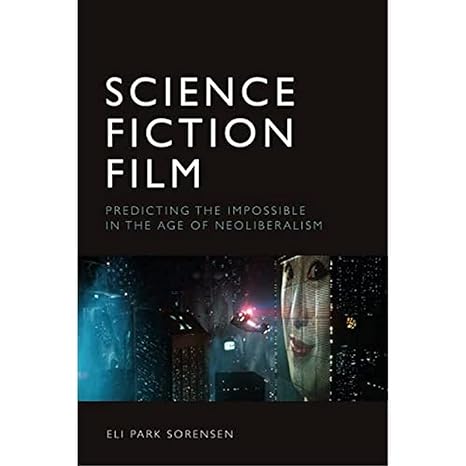 Science Fiction Film: Predicting the Impossible in the Age of Neoliberalism. Edinburgh University Press, 2021