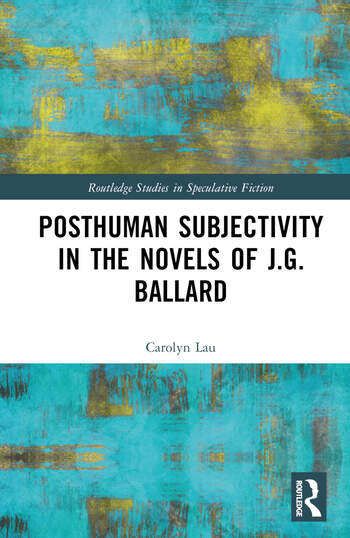 Posthuman Subjectivity in the Novels of J.G. Ballard. New York: Routledge.